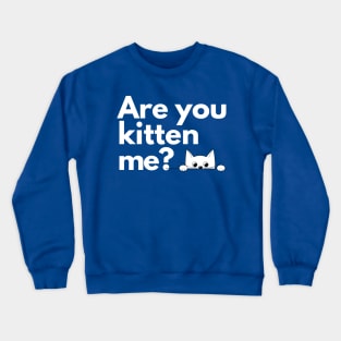 Are you kitten me? Crewneck Sweatshirt